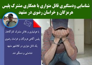 شناسایی ودستگیری قاتل متواری با همکاری مشترک پلیس هرمزگان و خراسان رضوی در مشهد
